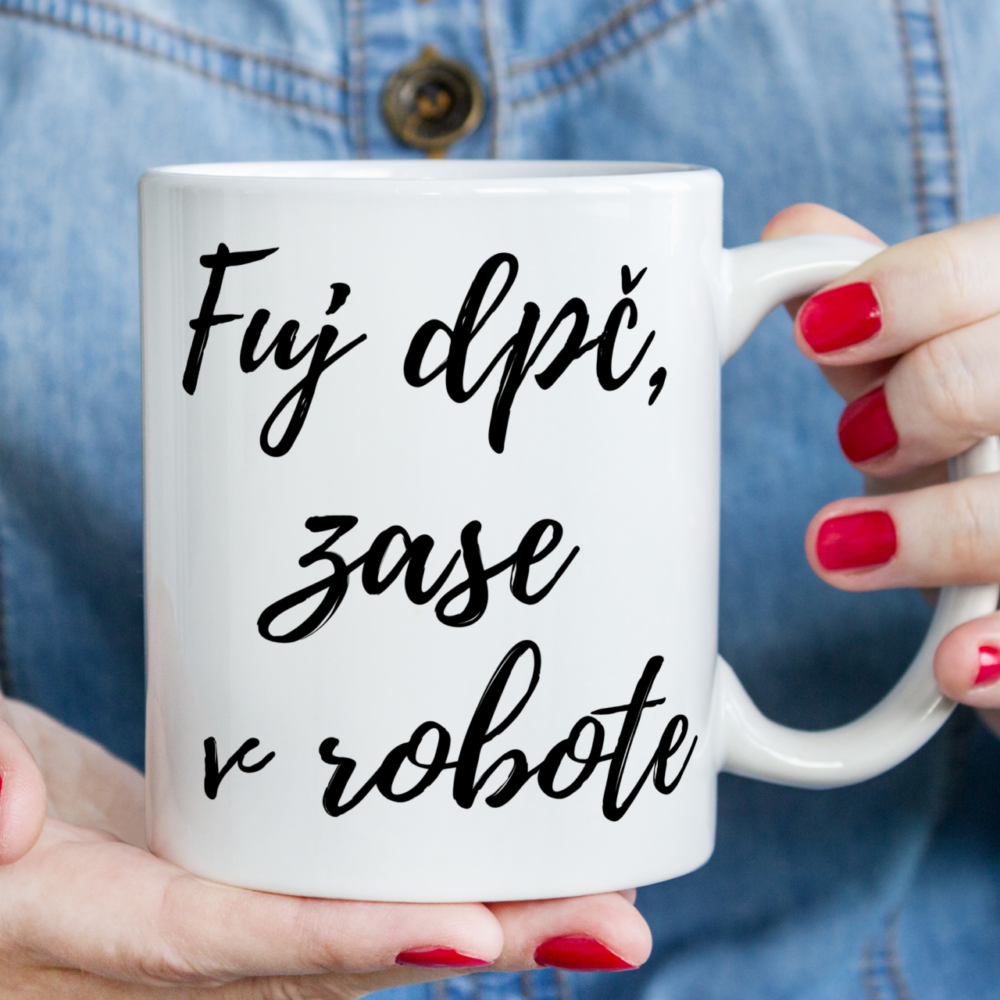 Keramický hrnček - fuj dpč zase v robote
