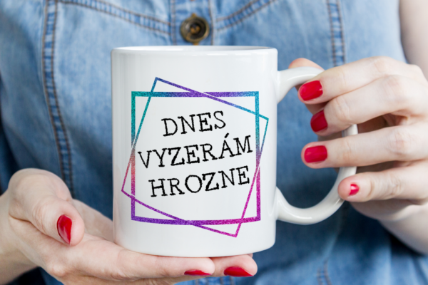 Keramický hrnček - dnes vyzerám hrozne...