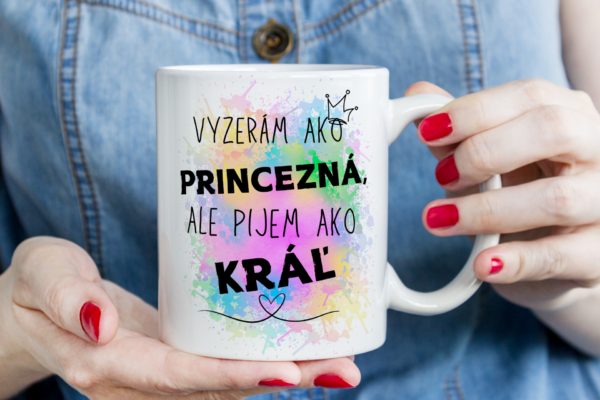 Keramický hrnček vyzerám ako princezná, ale pijem ako kráľ.