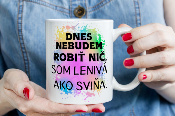 Keramický hrnček, Dnes nebudem robiť nič..