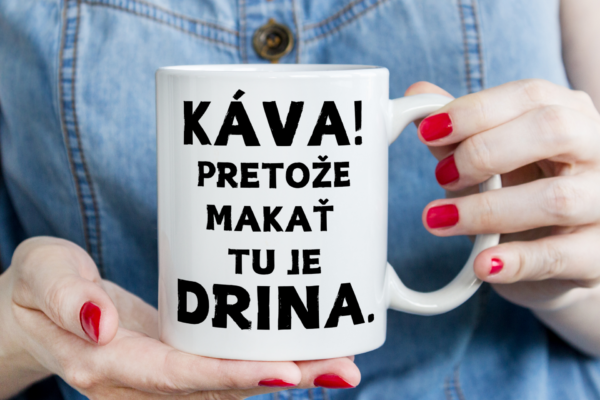 Keramický hrnček, Káva! pretože makať tu je DRINA..
