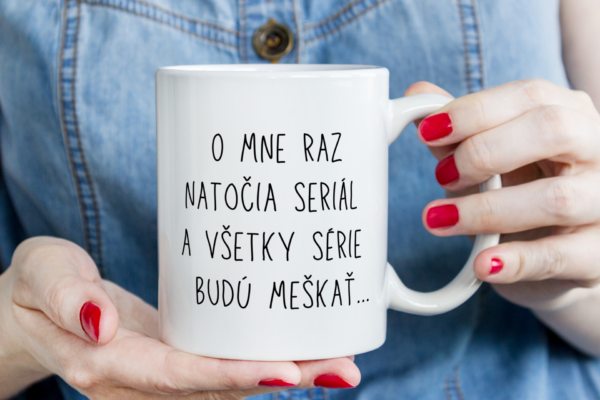 Keramický hrnček, O mne raz natočia seriál všetky série budú meškať...