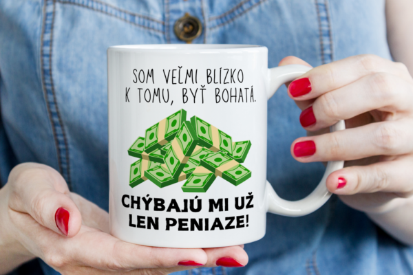 Keramický hrnček, Som veľmi blízko k tomu, byť bohatá.