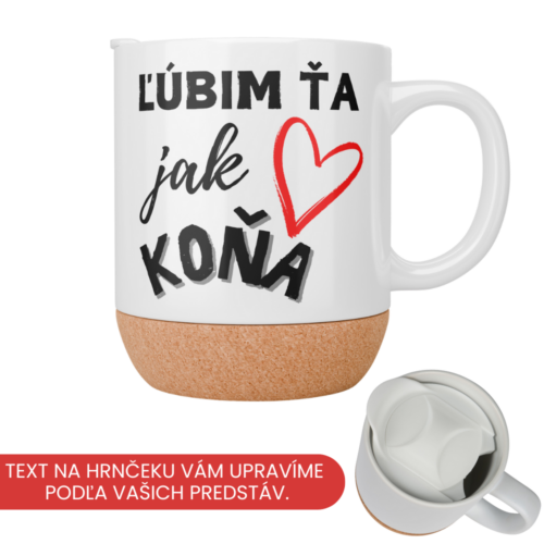 Hrnček s korkovým dnom - Ľúbim ťa jak koňa..