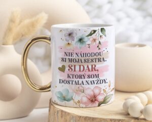 Hrnček pre sestru „Nie náhodou si moja sestra. Si dar, ktorý som dostala navždy.“