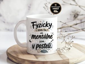 Hrnček Fyzicky som tu, ale mentálne som v posteli