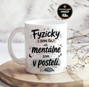 Hrnček Fyzicky som tu, ale mentálne som v posteli