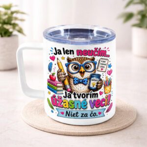 Termohrnček pre učiteľku – Ja len neučím, ja tvorím úžasné veci